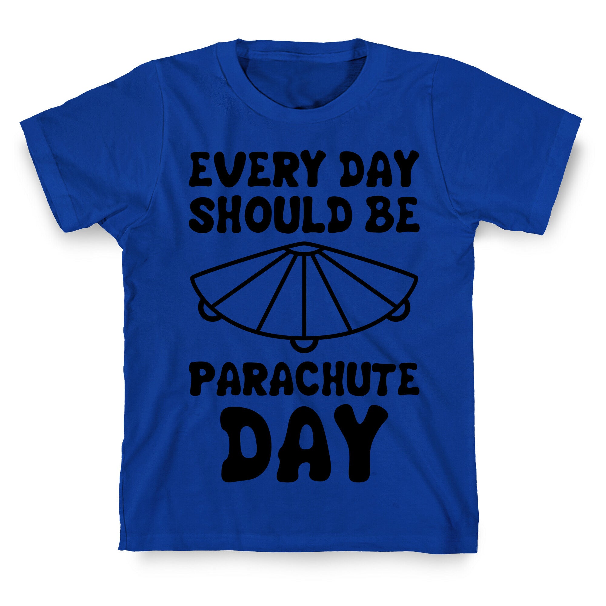 Every Day Should Be Parachute Day T-Shirt